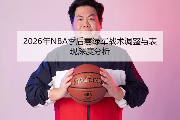 2026年NBA季后赛绿军战术调整与表现深度分析